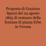 Proposta di Grazioso Spazzi del 24 agosto 1865 di restauro della fontana di piazza Erbe in Verona _1